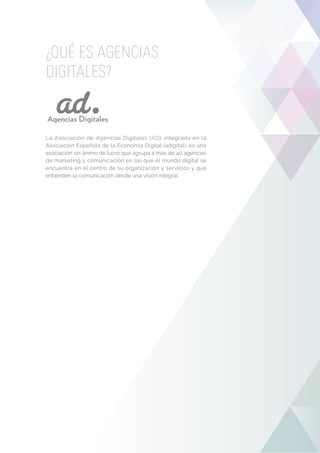 ¿QUÉ ES AGENCIAS 
DIGITALES? 
La Asociación de Agencias Digitales (AD), integrada en la 
Asociación Española de la Economí...