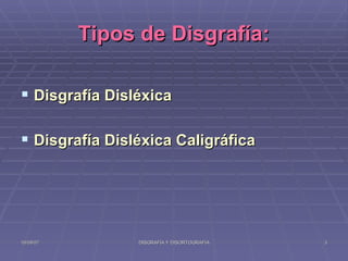 Tipos de Disgrafía: Disgrafía Disléxica Disgrafía Disléxica Caligráfica 