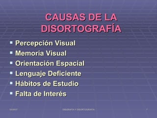 CAUSAS DE LA DISORTOGRAFÍA Percepción Visual  Memoria Visual  Orientación Espacial  Lenguaje Deficiente Hábitos de Estudio  Falta de Interés 