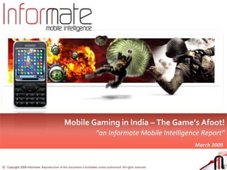 Mobile Gaming in India – The Game’s Afoot! “ an Informate Mobile Intelligence Report” March   2009 