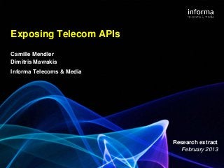 Exposing Telecom APIs
Camille Mendler
Dimitris Mavrakis
Informa Telecoms & Media




                           Research extract
                              February 2013
 