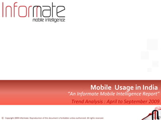 Mobile  Usage in India  “ An Informate Mobile Intelligence Report” Trend Analysis : April to September 2009 