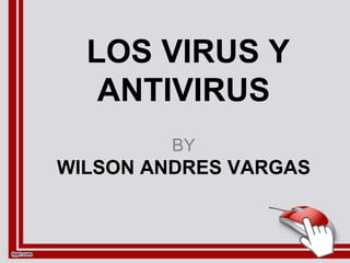 LOS VIRUS Y ANTIVIRUSBYWILSON ANDRES VARGAS 