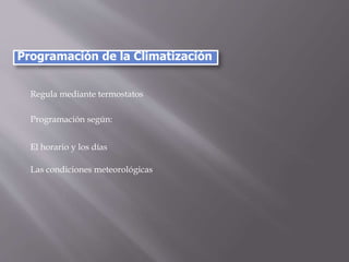 Programación de la Climatización
Regula mediante termostatos
Programación según:
El horario y los días
Las condiciones meteorológicas
 