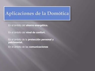 En el ámbito del ahorro energético.
En el ámbito del nivel de confort.
En el ámbito de la protección personal y
patrimonial.
En el ámbito de las comunicaciones
 