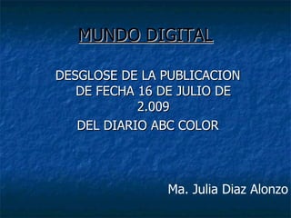 MUNDO DIGITAL ,[object Object],[object Object],Ma. Julia Diaz Alonzo 
