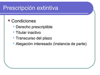 Prescripción extintiva
Condiciones
Derecho prescriptible
Titular inactivo
Transcurso del plazo
Alegación interesado (instancia de parte)
 