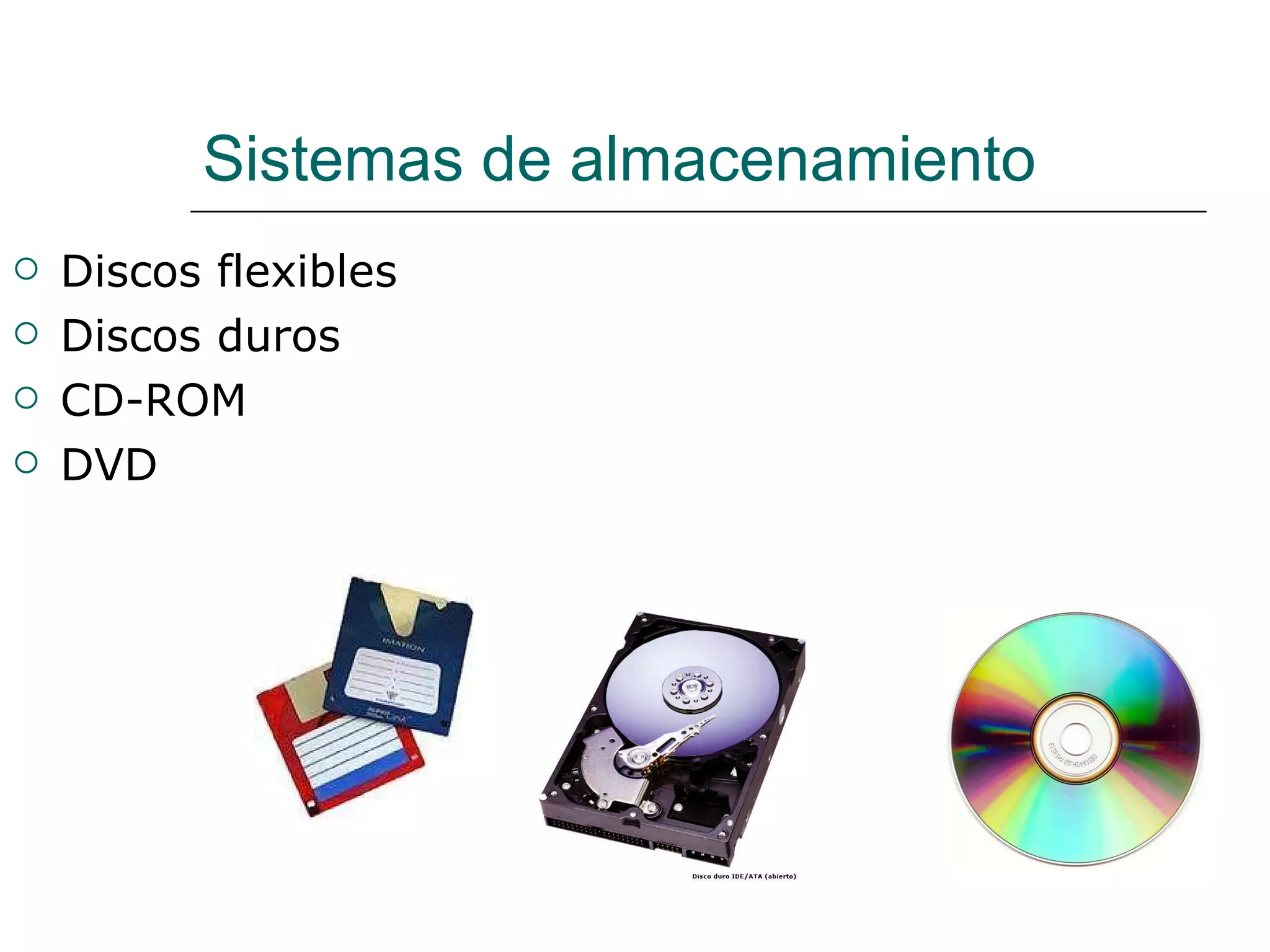 Sistemas de almacenamiento Discos flexibles Discos duros CD-ROM DVD