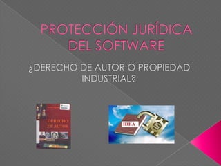 PROTECCIÓN JURÍDICA DEL SOFTWARE ¿DERECHO DE AUTOR O PROPIEDAD INDUSTRIAL? 
