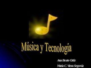 Ana Beato Ortiz  Maria C. Viera Segovia   Música y Tecnología 