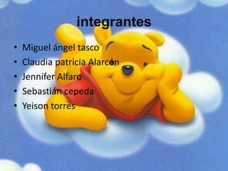 integrantes Miguel ángel tasco Claudia patricia Alarcón Jennifer Alfaro Sebastián cepeda Yeison torres 