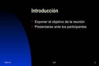 Introducción Exponer el objetivo de la reunión Presentarse ante los participantes
