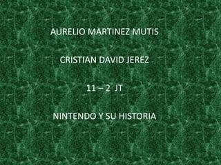 AURELIO MARTINEZ MUTIS CRISTIAN DAVID JEREZ 11 – 2  JT  NINTENDO Y SU HISTORIA 