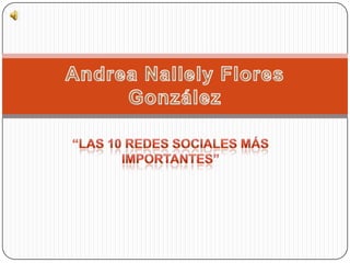 “Las 10 Redes Sociales más importantes” Andrea Nallely Flores González 