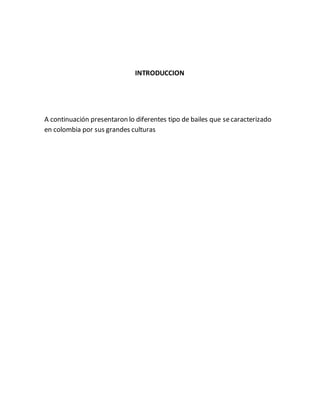 INTRODUCCION
A continuación presentaron lo diferentes tipo de bailes que secaracterizado
en colombia por sus grandes culturas
 