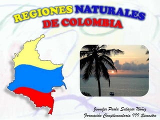 REGIONESNATURALES  DE COLOMBIA Jennifer Paola Salazar Núñez Formación Complementaria III Semestre 