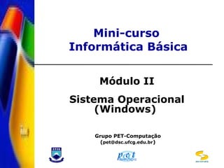 Mini-curso  Informática Básica Módulo II Sistema Operacional (Windows)   Grupo PET-Computação ( [email_address] ) U F C G S U P R A O M N I S L U X L U C I S DSC/CCT/UFCG 