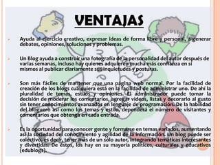 VENTAJASAyuda al ejercicio creativo, expresar ideas de forma libre y personal, a generar debates, opiniones, soluciones y problemas. 