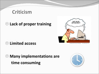 Criticism Lack of proper training Limited access Many implementations are  time consuming 