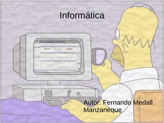 Informática Autor: Fernando Medall Manzaneque 