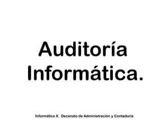 Auditoría  Informática. Informática II.  Decanato de Administración y Contaduría 