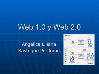 Web 1.0 y Web 2.0 Angelica Liliana  Sastoque Perdomo. 