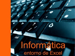 Informática
entorno de Excel
 