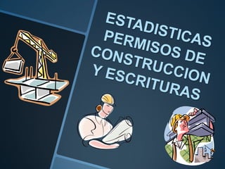 ESTADISTICAS PERMISOS DE CONSTRUCCION Y ESCRITURAS 