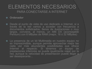 ELEMENTOS NECESARIOS
PARA CONECTARSE A INTERNET:
 