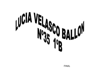 FINAL  LUCIA VELASCO BALLON  Nº35  1ºB   