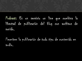 Permiten la publicación de todo tipo de contenido en
audio.
 