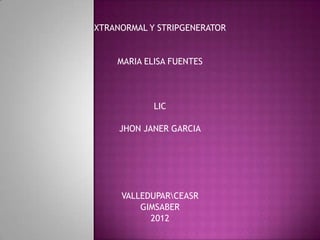 XTRANORMAL Y STRIPGENERATOR


    MARIA ELISA FUENTES




            LIC

     JHON JANER GARCIA




     VALLEDUPARCEASR
         GIMSABER
           2012
 
