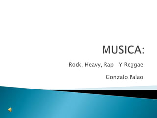 Rock, Heavy, Rap Y Reggae

            Gonzalo Palao
 