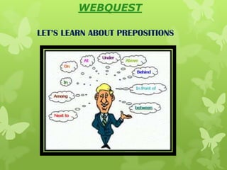 WEBQUEST

LET’S LEARN ABOUT PREPOSITIONS
 
