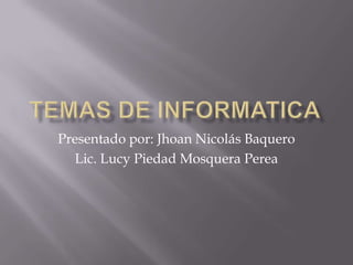 Presentado por: Jhoan Nicolás Baquero
  Lic. Lucy Piedad Mosquera Perea
 