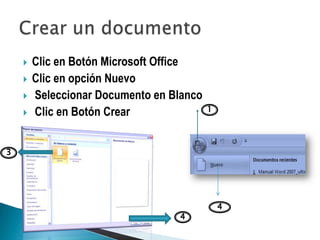    Clic en Botón Microsoft Office
   Clic en opción Nuevo
   Seleccionar Documento en Blanco
   Clic en Botón Crear
 