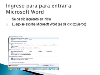 1.   Se da clic izquierdo en inicio
2.   Luego se escribe Microsoft Word (se da clic izquierdo)
 