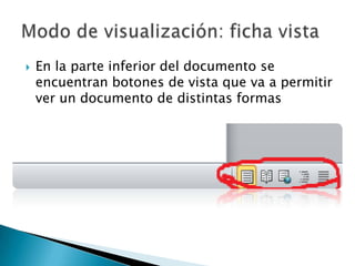    En la parte inferior del documento se
    encuentran botones de vista que va a permitir
    ver un documento de distintas formas
 