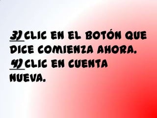 3) Clic en el botón que
dice comienza ahora.
4) Clic en cuenta
nueva.
 