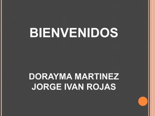 BIENVENIDOS


DORAYMA MARTINEZ
JORGE IVAN ROJAS
 