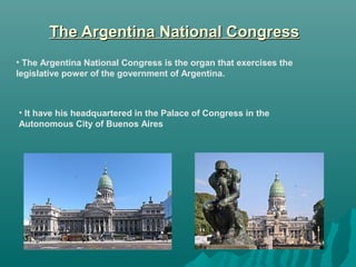 The Argentina National Congress
• The Argentina National Congress is the organ that exercises the
legislative power of the...