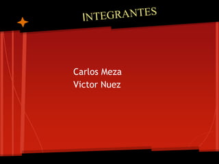 Carlos Meza
Victor Nuez
 