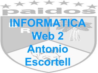 INFORMATICA Web 2 Antonio Escortell 