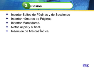 Insertar Saltos de Páginas y de Secciones Insertar números de Páginas Insertar Marcadores. Notas al pie y al final. Inserción de Marcas Índice Sesión 3. 