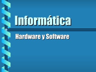 Informática
Hardware y Software
 