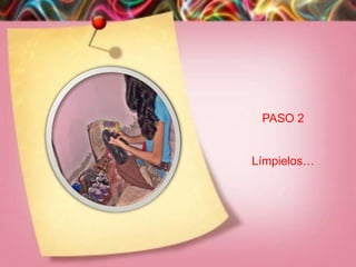 PASO 2


Límpielos…
 