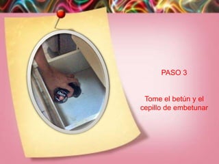 PASO 3


 Tome el betún y el
cepillo de embetunar
 