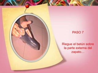 PASO 7


Riegue el betún sobre
 la parte externa del
      zapato…
 