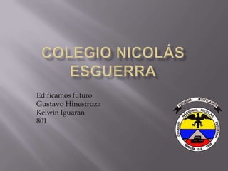 Edificamos futuro
Gustavo Hinestroza
Kelwin Iguaran
801
 