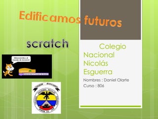 Colegio
Nacional
Nicolás
Esguerra
Nombres : Daniel Olarte
Curso : 806
 